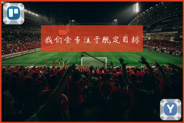 我们会专注于既定目标