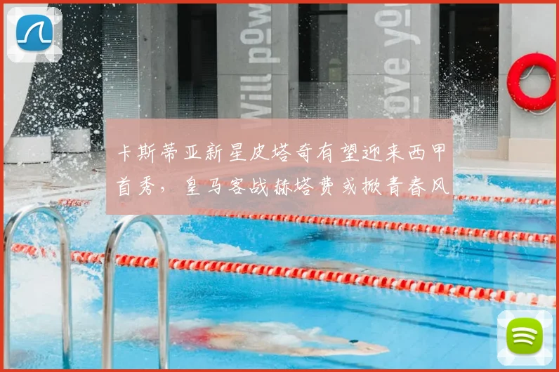 卡斯蒂亚新星皮塔奇有望迎来西甲首秀，皇马客战赫塔费或掀青春风暴